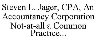 STEVEN L. JAGER, CPA, AN ACCOUNTANCY CORPORATION NOT-AT-ALL A COMMON PRACTICE...