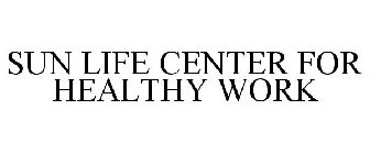 SUN LIFE CENTER FOR HEALTHY WORK