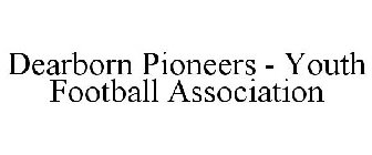 DEARBORN PIONEERS YOUTH FOOTBALL ASSOCIATION