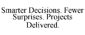 SMARTER DECISIONS. FEWER SURPRISES. PROJECTS DELIVERED.