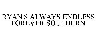 RYAN'S ALWAYS ENDLESS FOREVER SOUTHERN
