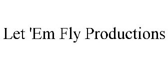 LET 'EM FLY PRODUCTIONS