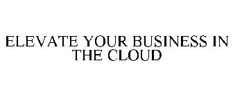 ELEVATE YOUR BUSINESS IN THE CLOUD