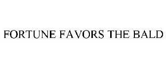 FORTUNE FAVORS THE BALD