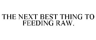 THE NEXT BEST THING TO FEEDING RAW.