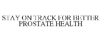 STAY ON TRACK FOR BETTER PROSTATE HEALTH