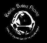 RADICAL BUBBLE PEOPLE TAKING THE SQUAREOUT OF THE ROUND WORLD
