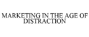 MARKETING IN THE AGE OF DISTRACTION