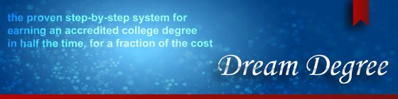 DREAM DEGREE THE PROVEN STEP-BY-STEP SYSTEM FOR EARNING AN ACCREDITED COLLEGE DEGREE IN HALF THE TIME, FOR A FRACTION OF THE COST