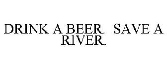 DRINK A BEER. SAVE A RIVER.