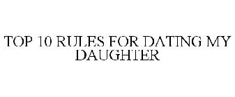 TOP 10 RULES FOR DATING MY DAUGHTER