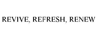 REVIVE, REFRESH, RENEW