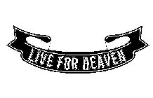 LIVE FOR HEAVEN