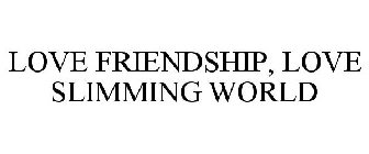 LOVE FRIENDSHIP, LOVE SLIMMING WORLD
