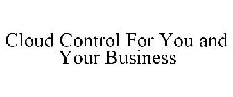 CLOUD CONTROL FOR YOU AND YOUR BUSINESS