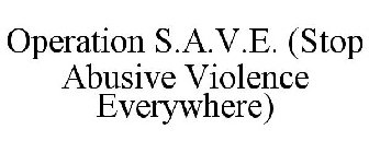 OPERATION S.A.V.E. (STOP ABUSIVE VIOLENCE EVERYWHERE)