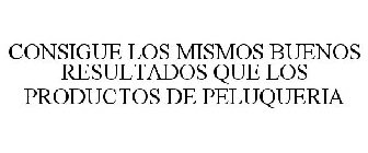 CONSIGUE LOS MISMOS BUENOS RESULTADOS QUE LOS PRODUCTOS DE PELUQUERIA