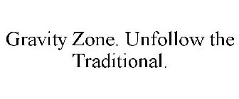 GRAVITY ZONE. UNFOLLOW THE TRADITIONAL.