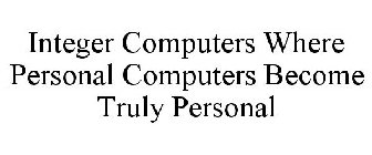 INTEGER COMPUTERS WHERE PERSONAL COMPUTERS BECOME TRULY PERSONAL