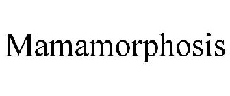 MAMAMORPHOSIS