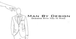 MAN BY DESIGN DESIGNS WITH YOU IN MIND