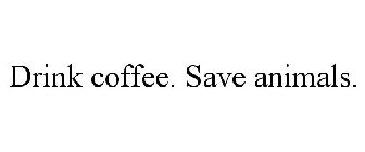 DRINK COFFEE. SAVE ANIMALS.