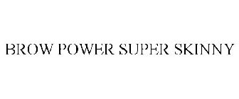 BROW POWER SUPER SKINNY