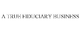 A TRUE FIDUCIARY BUSINESS