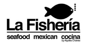 LA FISHERIA SEAFOOD MEXICAN COCINA BY AQUILES CHAVEZ