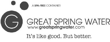 A BPA-FREE CONTAINER G GREAT SPRING WATER WWW.GREATSPRINGWATER.COM IT'S LIKE GOOD. BUT BETTER.