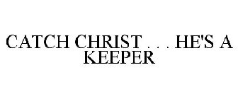 CATCH CHRIST . . . HE'S A KEEPER