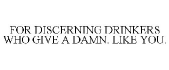 FOR DISCERNING DRINKERS WHO GIVE A DAMN. LIKE YOU.