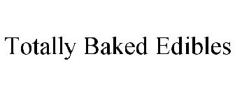 TOTALLY BAKED EDIBLES