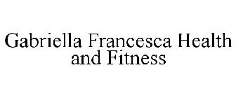 GABRIELLA FRANCESCA HEALTH AND FITNESS