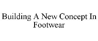 BUILDING A NEW CONCEPT IN FOOTWEAR