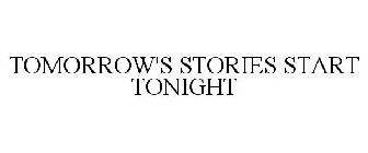 TOMORROW'S STORIES START TONIGHT
