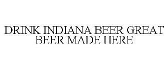 DRINK INDIANA BEER GREAT BEER MADE HERE