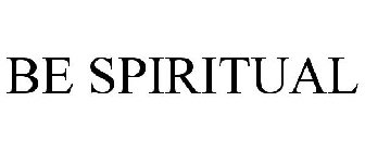 BE SPIRITUAL
