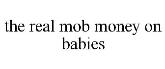 THE REAL MOB MONEY ON BABIES