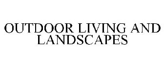 OUTDOOR LIVING AND LANDSCAPES