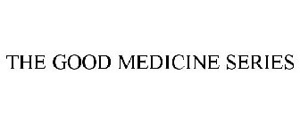 THE GOOD MEDICINE SERIES