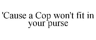 'CAUSE A COP WON'T FIT IN YOUR PURSE