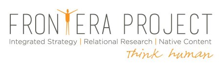FRONTERA PROJECT INTEGRATED STRATEGY | RELATIONAL RESEARCH | NATIVE CONTENT THINK HUMAN