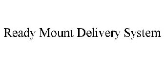 READY MOUNT DELIVERY SYSTEM