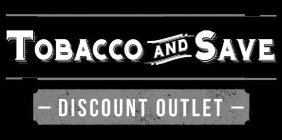 TOBACCO AND SAVE - DISCOUNT OUTLET -