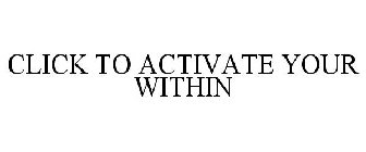 CLICK TO ACTIVATE YOUR WITHIN