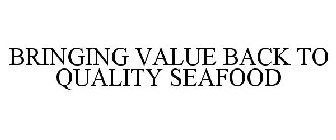 BRINGING VALUE BACK TO QUALITY SEAFOOD