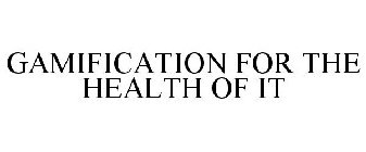 GAMIFICATION FOR THE HEALTH OF IT