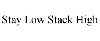 STAY LOW STACK HIGH