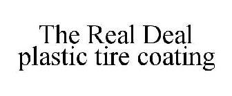 THE REAL DEAL PLASTIC TIRE COATING
